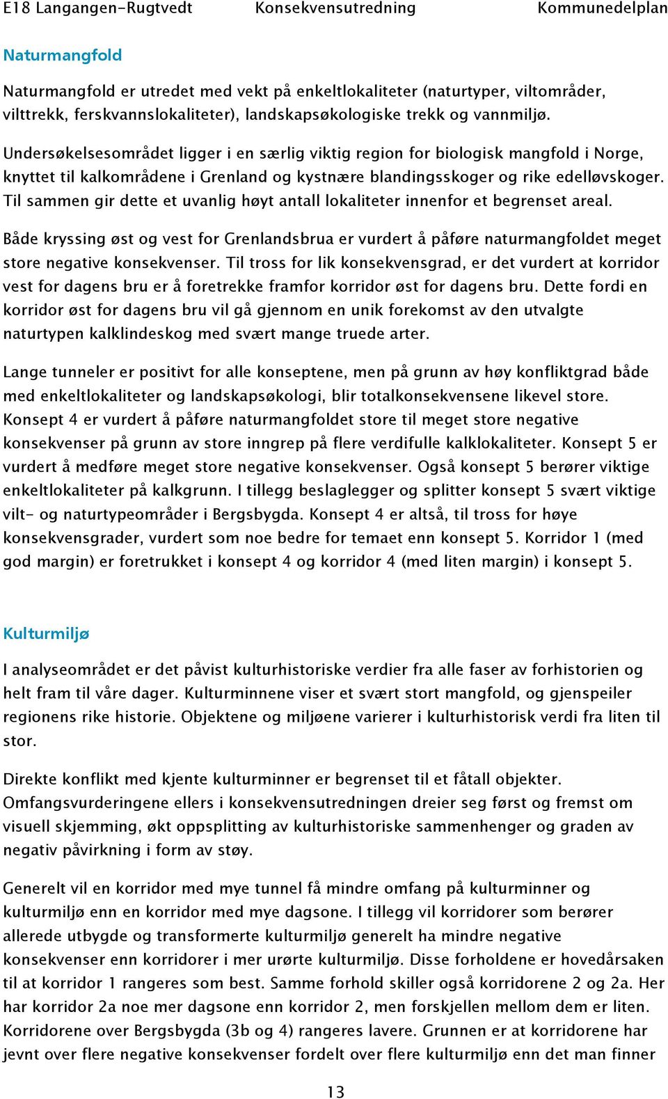 Til sammen gir dette et uvanlig høyt antall lokaliteter innenfor et begrenset areal. Både kryssing øst og vest for Grenlandsbrua er vurdert å påføre naturmangfoldet meget store negative konsekvenser.