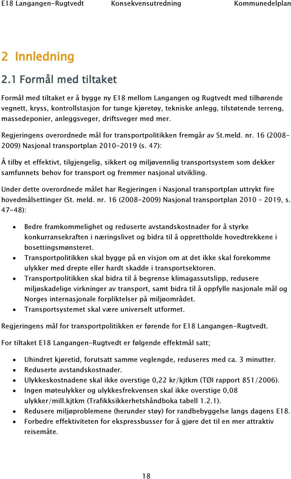 massedeponier, anleggsveger, driftsveger med mer. Regjeringens overordnede mål for transportpolitikken fremgår av St.meld. nr. 16 (2008-2009) Nasjonal transportplan 2010-2019 (s.