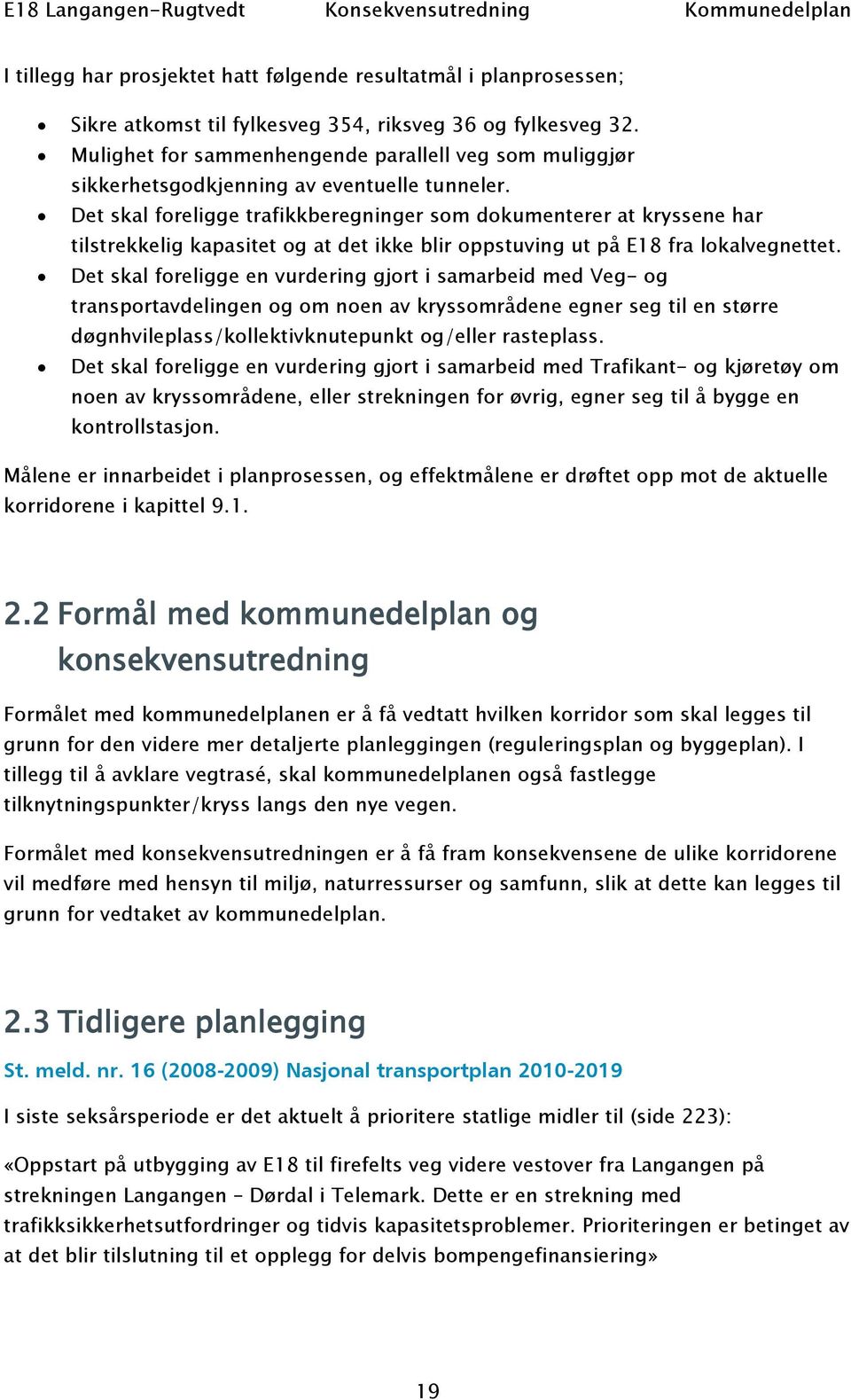 Det skal foreligge trafikkberegninger som dokumenterer at kryssene har tilstrekkelig kapasitet og at det ikke blir oppstuving ut på E18 fra lokalvegnettet.