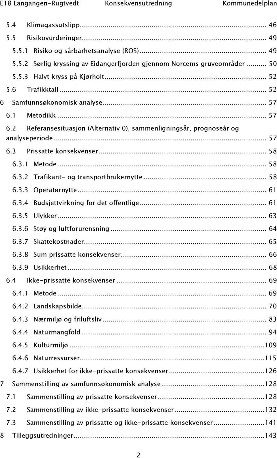 .. 58 6.3.1 Metode... 58 6.3.2 Trafikant- og transportbrukernytte... 58 6.3.3 Operatørnytte... 61 6.3.4 Budsjettvirkning for det offentlige... 61 6.3.5 Ulykker... 63 6.3.6 Støy og luftforurensning.