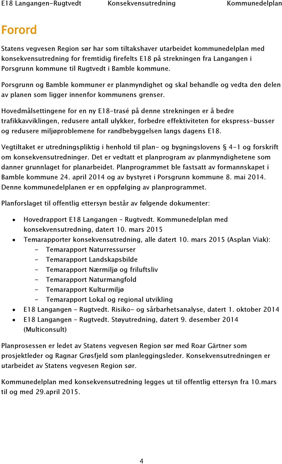 Hovedmålsettingene for en ny E18-trasé på denne strekningen er å bedre trafikkavviklingen, redusere antall ulykker, forbedre effektiviteten for ekspress-busser og redusere miljøproblemene for