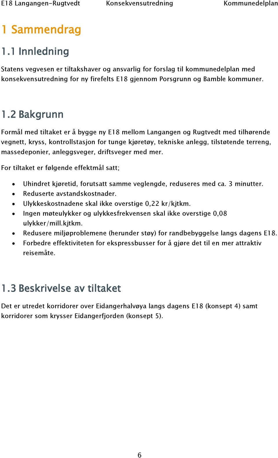 2 Bakgrunn Formål med tiltaket er å bygge ny E18 mellom Langangen og Rugtvedt med tilhørende vegnett, kryss, kontrollstasjon for tunge kjøretøy, tekniske anlegg, tilstøtende terreng, massedeponier,