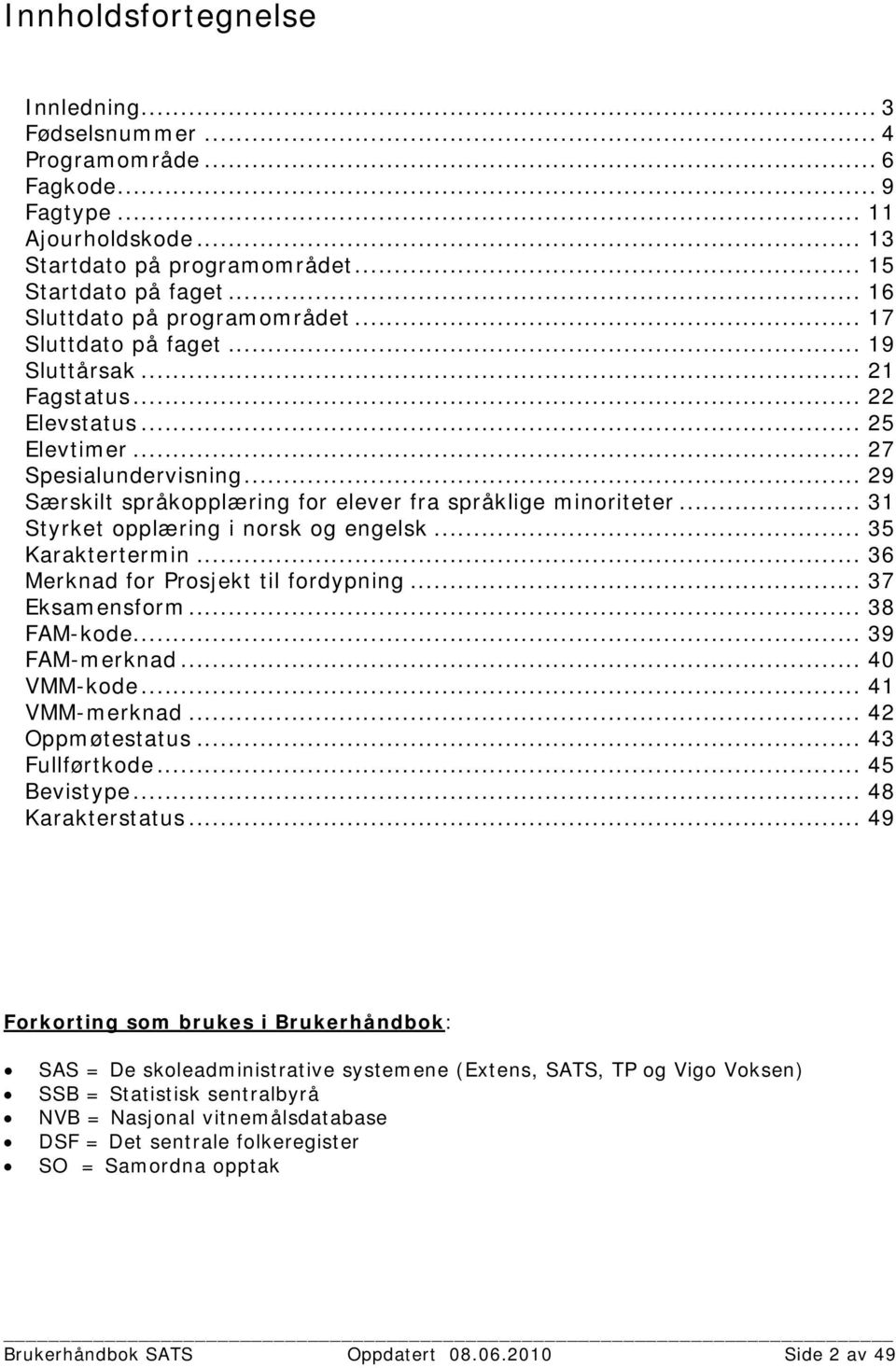 .. 29 Særskilt språkopplæring for elever fra språklige minoriteter... 31 Styrket opplæring i norsk og engelsk... 35 Karaktertermin... 36 Merknad for Prosjekt til fordypning... 37 Eksamensform.