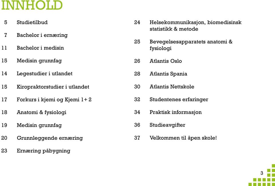 24 Helsekommunikasjon, biomedisinsk statistikk & metode 25 Bevegelsesapparatets anatomi & fysiologi 26 Atlantis Oslo 28 Atlantis