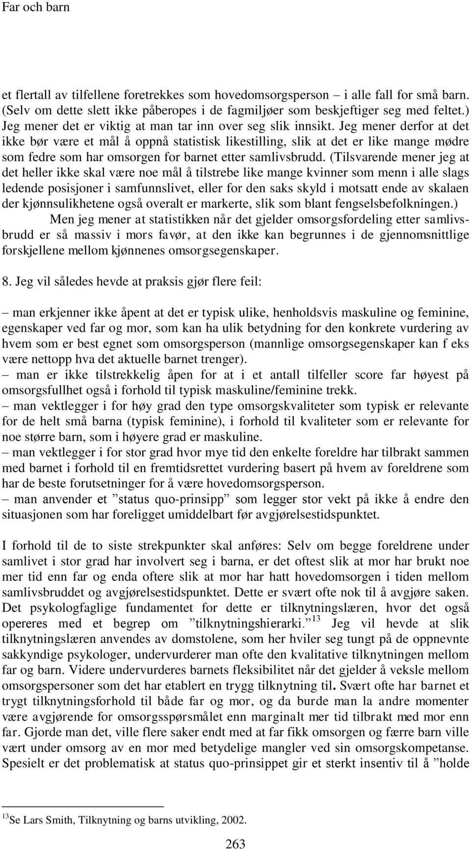 Jeg mener derfor at det ikke bør være et mål å oppnå statistisk likestilling, slik at det er like mange mødre som fedre som har omsorgen for barnet etter samlivsbrudd.