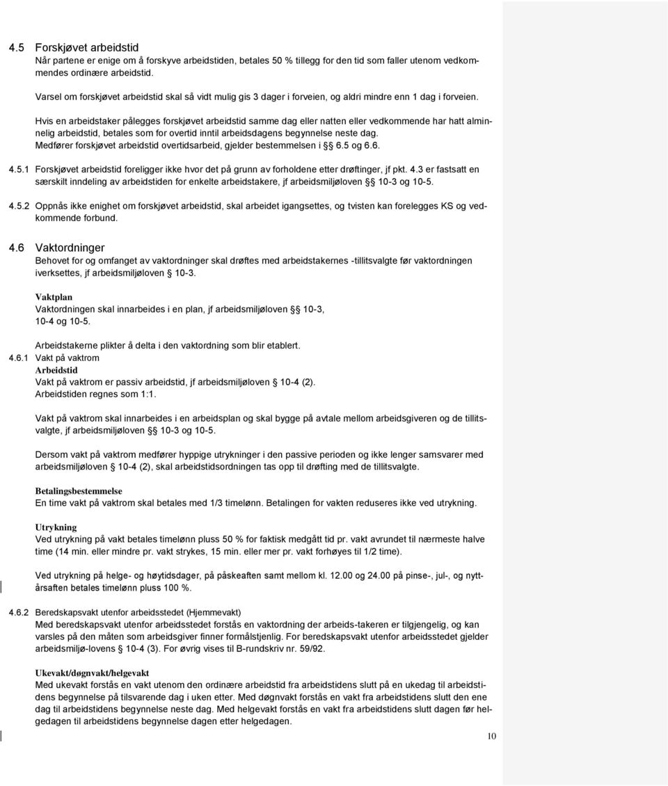 Hvis en arbeidstaker pålegges forskjøvet arbeidstid samme dag eller natten eller vedkommende har hatt alminnelig arbeidstid, betales som for overtid inntil arbeidsdagens begynnelse neste dag.