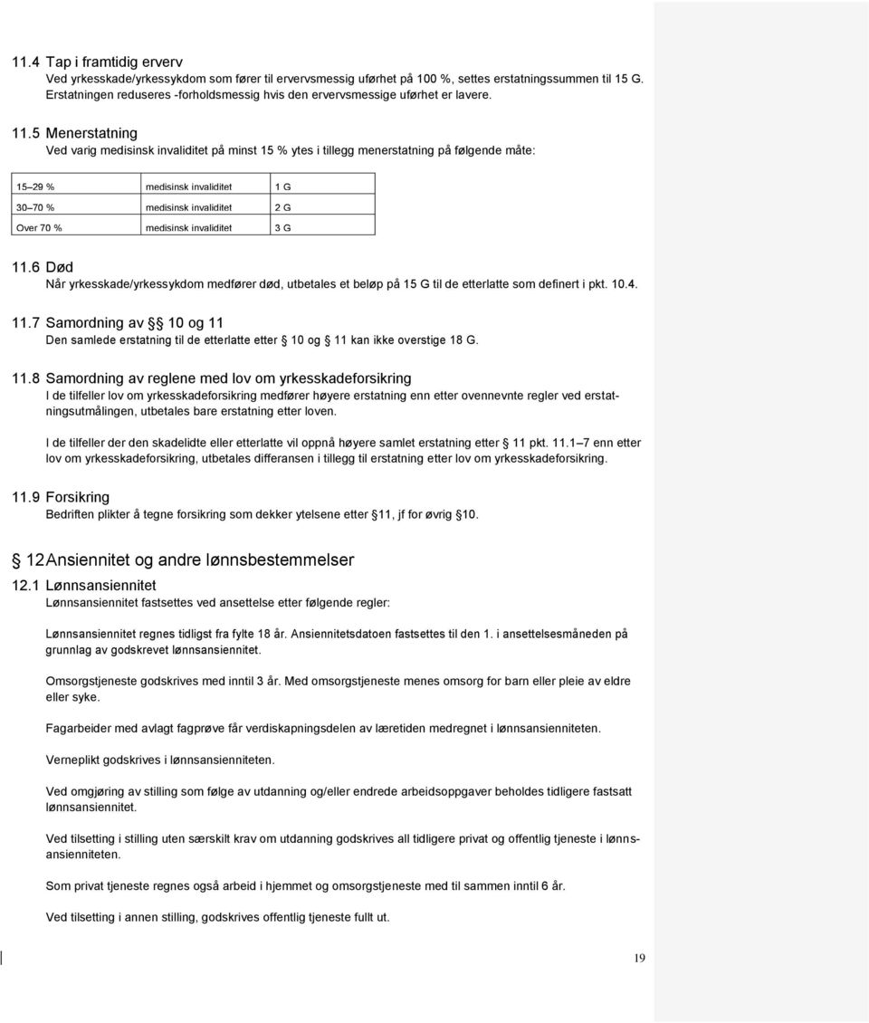 5 Menerstatning Ved varig medisinsk invaliditet på minst 15 % ytes i tillegg menerstatning på følgende måte: 15 29 % medisinsk invaliditet 1 G 30 70 % medisinsk invaliditet 2 G Over 70 % medisinsk