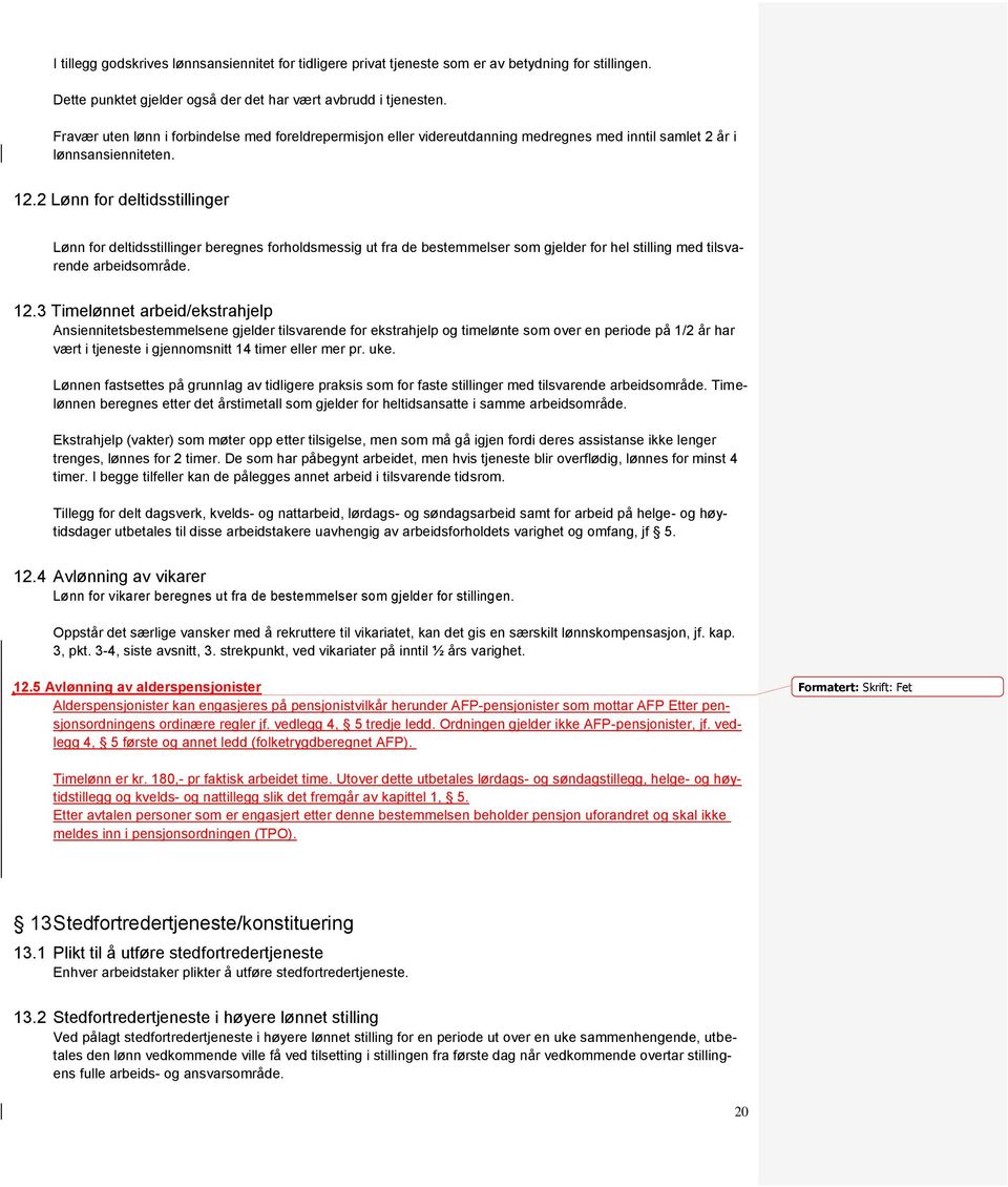 2 Lønn for deltidsstillinger Lønn for deltidsstillinger beregnes forholdsmessig ut fra de bestemmelser som gjelder for hel stilling med tilsvarende arbeidsområde. 12.