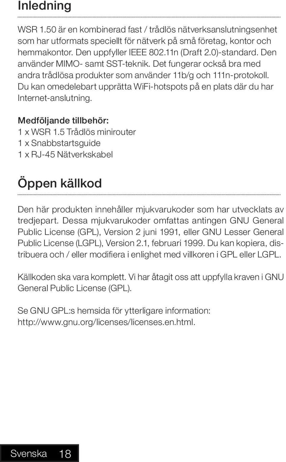 Du kan omedelebart upprätta WiFi-hotspots på en plats där du har Internet-anslutning. Medföljande tillbehör: 1 x WSR 1.