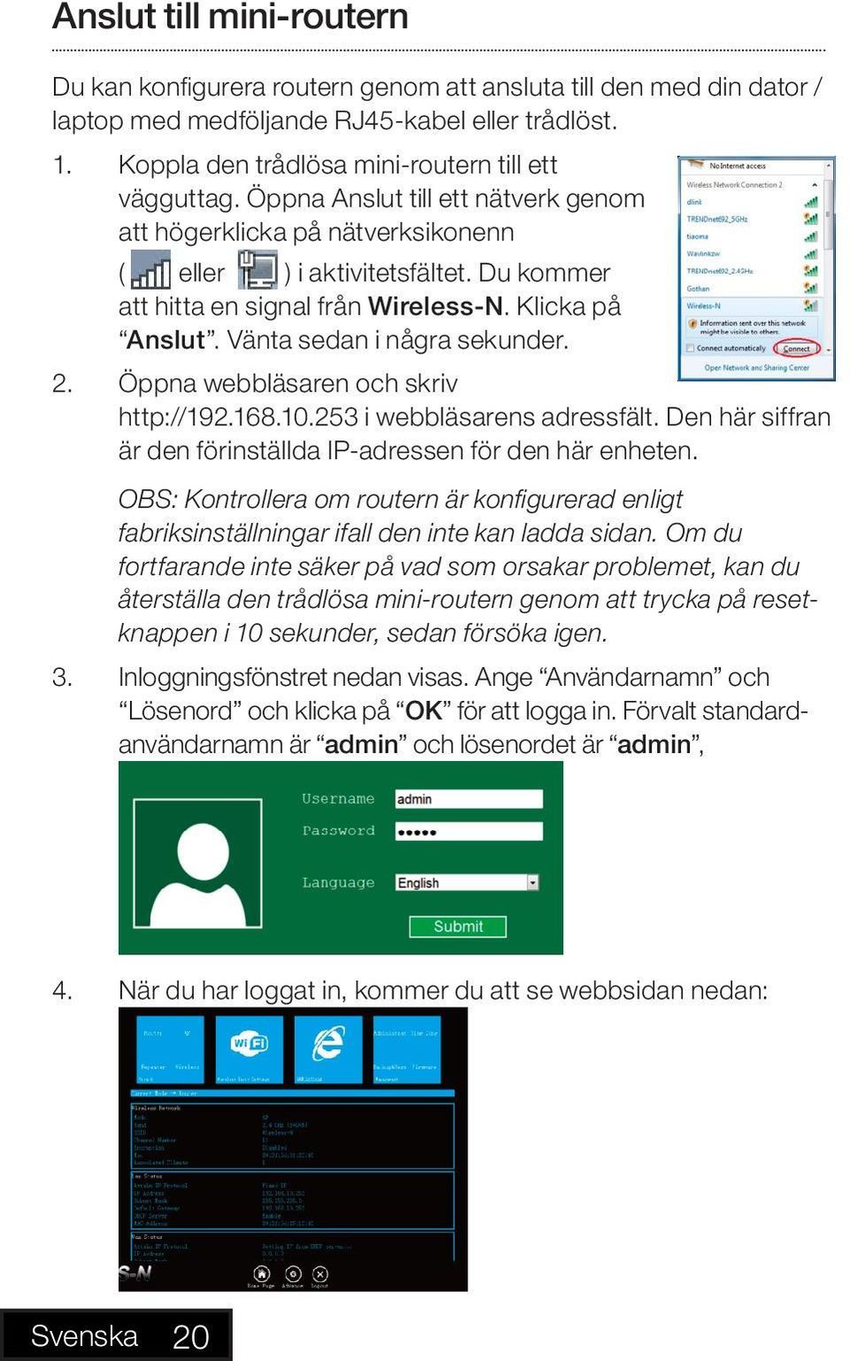 Öppna webbläsaren och skriv http://192.168.10.253 i webbläsarens adressfält. Den här siffran är den förinställda IP-adressen för den här enheten.