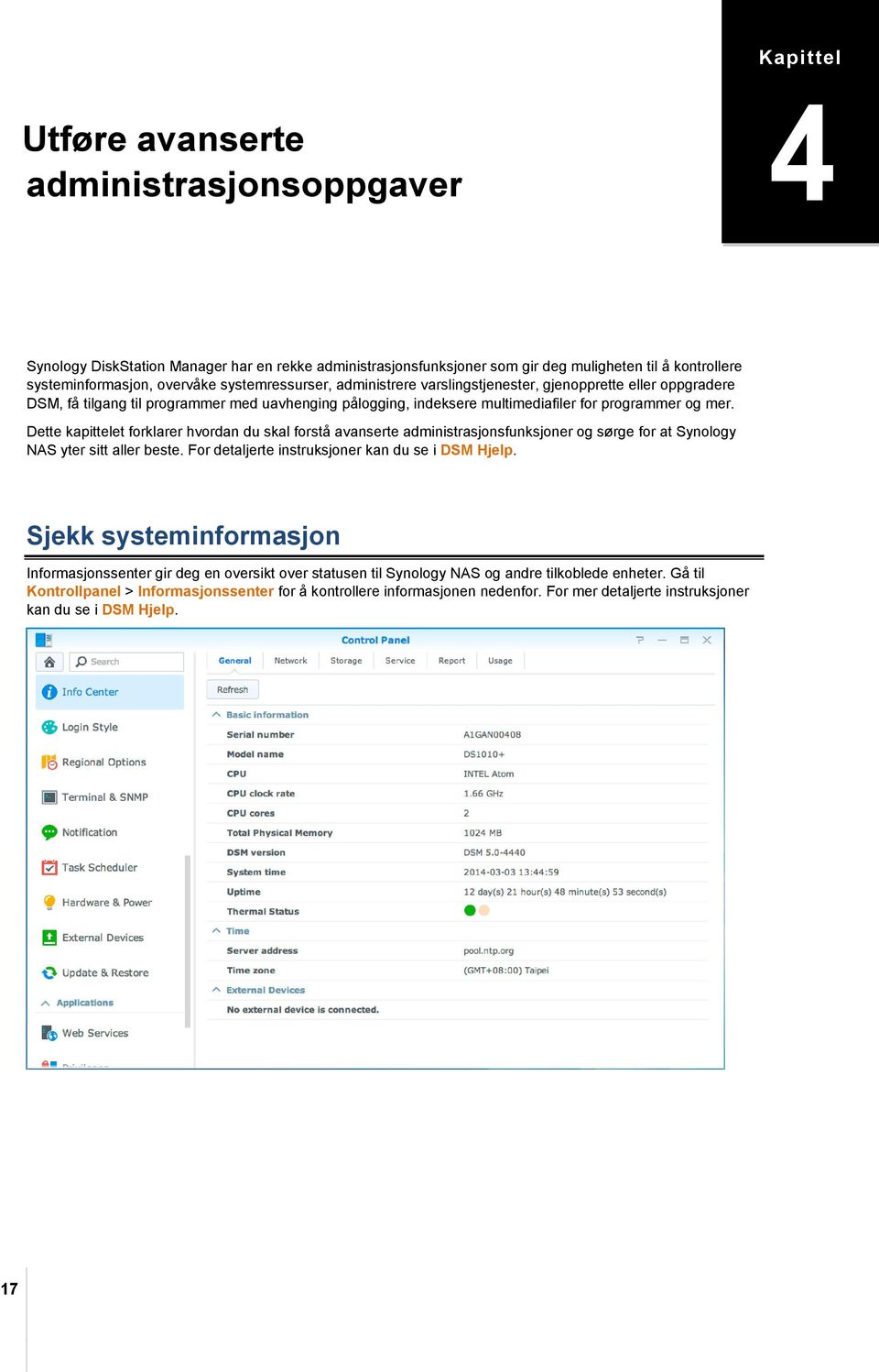 Dette kapittelet forklarer hvordan du skal forstå avanserte administrasjonsfunksjoner og sørge for at Synology NAS yter sitt aller beste. For detaljerte instruksjoner kan du se i DSM Hjelp.