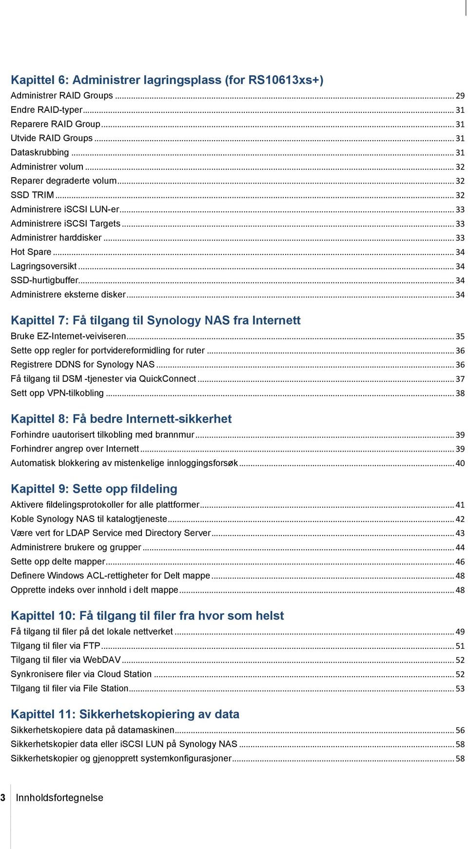 .. 34 Administrere eksterne disker... 34 Kapittel 7: Få tilgang til Synology NAS fra Internett Bruke EZ-Internet-veiviseren... 35 Sette opp regler for portvidereformidling for ruter.