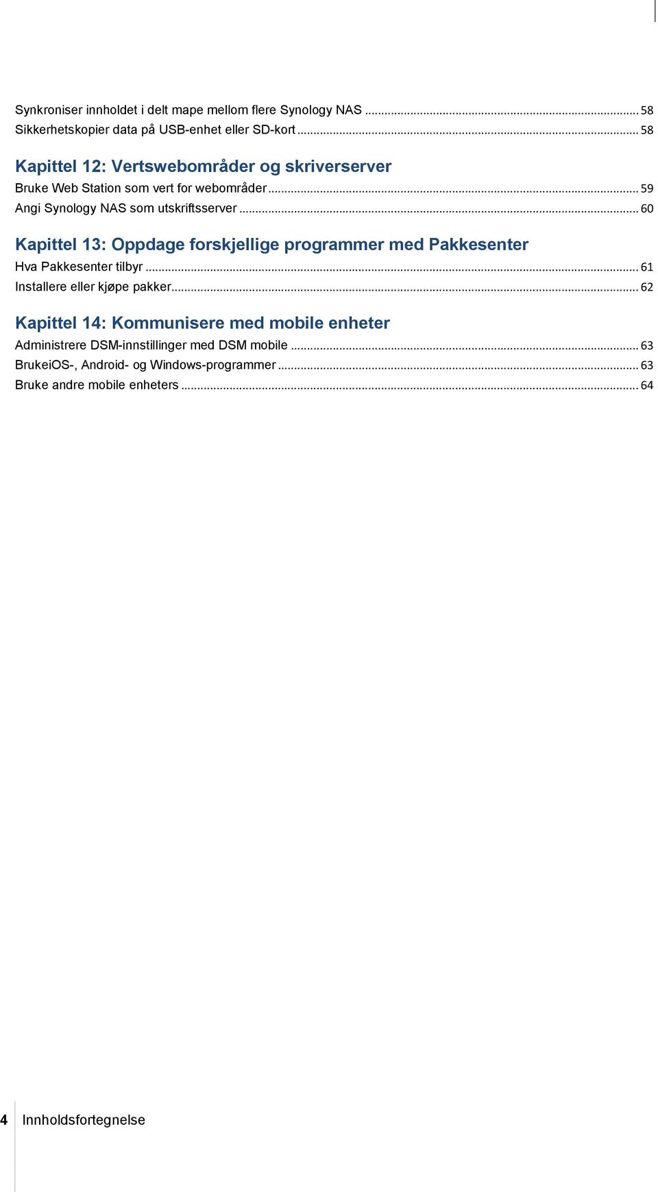 .. 60 Kapittel 13: Oppdage forskjellige programmer med Pakkesenter Hva Pakkesenter tilbyr... 61 Installere eller kjøpe pakker.