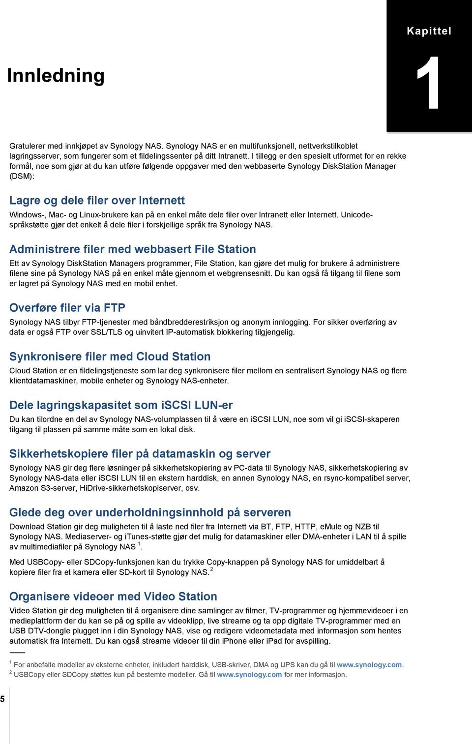 I tillegg er den spesielt utformet for en rekke formål, noe som gjør at du kan utføre følgende oppgaver med den webbaserte Synology DiskStation Manager (DSM): Lagre og dele filer over Internett