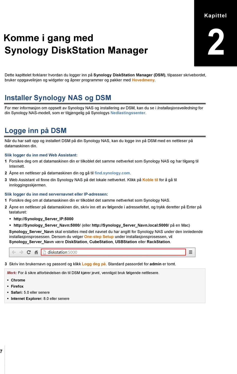 Installer Synology NAS og DSM For mer informasjon om oppsett av Synology NAS og installering av DSM, kan du se i Installasjonsveiledning for din Synology NAS-modell, som er tilgjengelig på Synologys