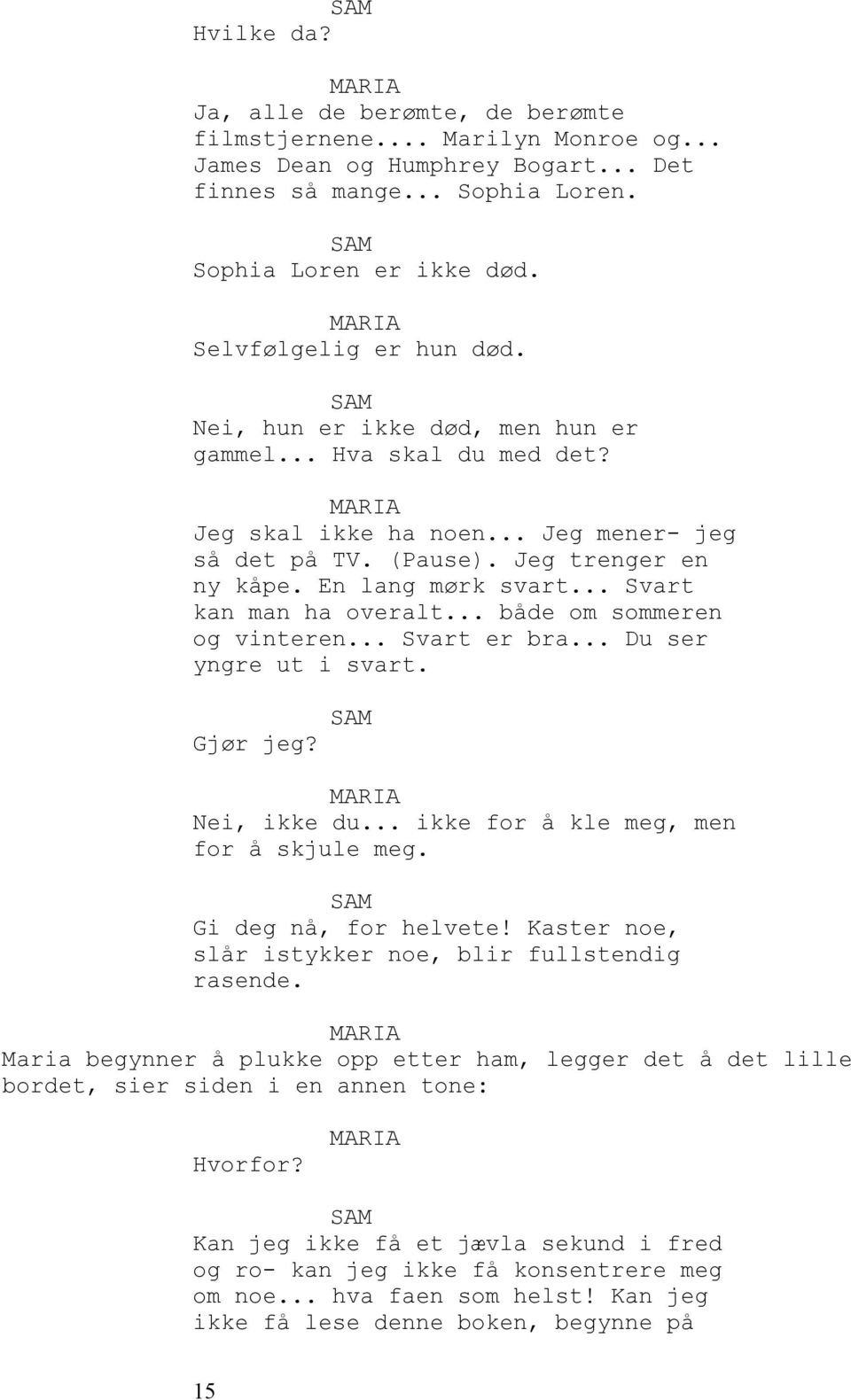 .. Svart kan man ha overalt... både om sommeren og vinteren... Svart er bra... Du ser yngre ut i svart. Gjør jeg? Nei, ikke du... ikke for å kle meg, men for å skjule meg. Gi deg nå, for helvete!