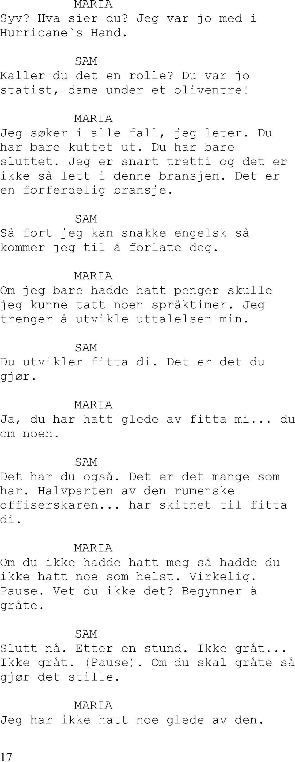 Om jeg bare hadde hatt penger skulle jeg kunne tatt noen språktimer. Jeg trenger å utvikle uttalelsen min. Du utvikler fitta di. Det er det du gjør. Ja, du har hatt glede av fitta mi... du om noen.