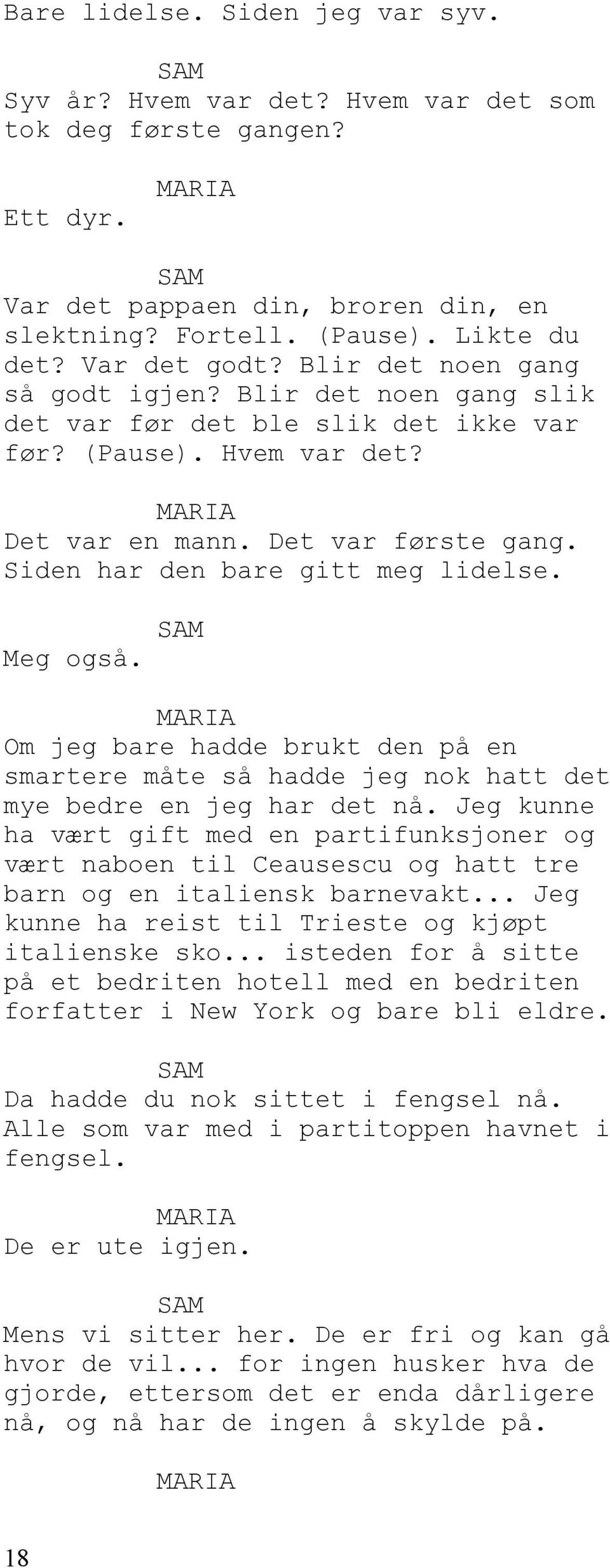 Meg også. Om jeg bare hadde brukt den på en smartere måte så hadde jeg nok hatt det mye bedre en jeg har det nå.