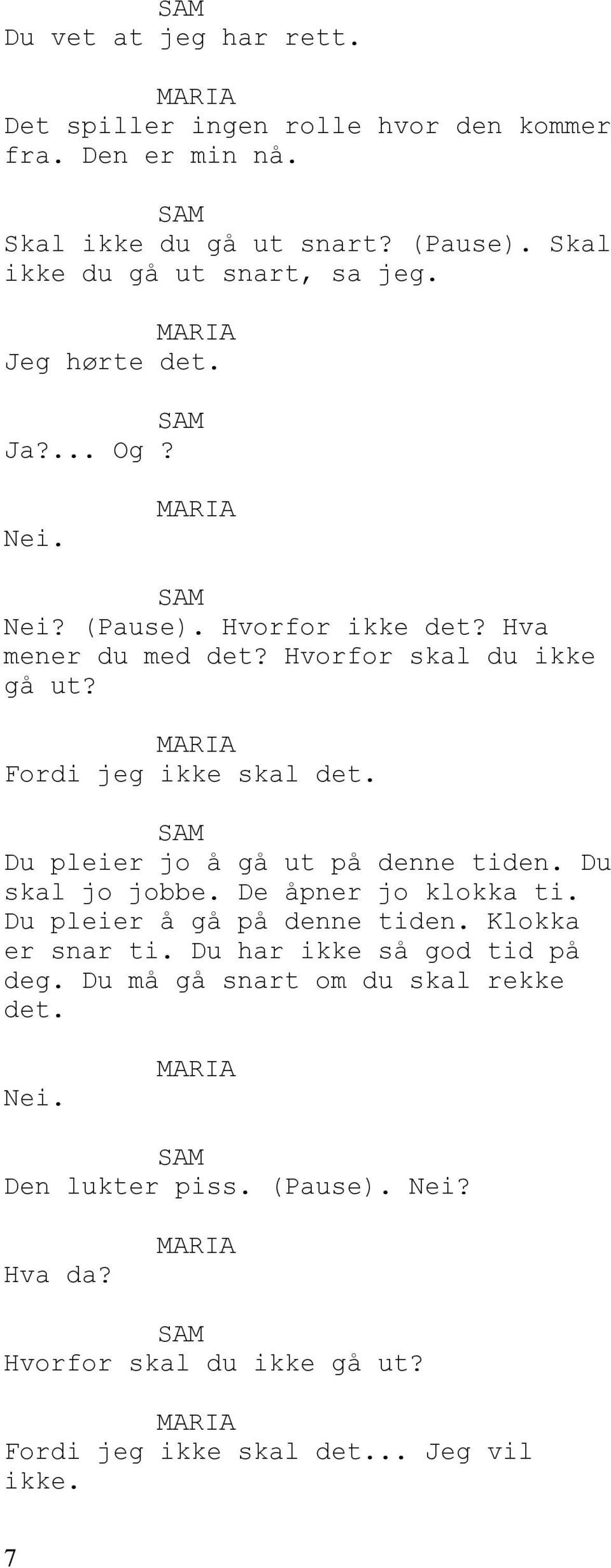 Fordi jeg ikke skal det. Du pleier jo å gå ut på denne tiden. Du skal jo jobbe. De åpner jo klokka ti. Du pleier å gå på denne tiden.