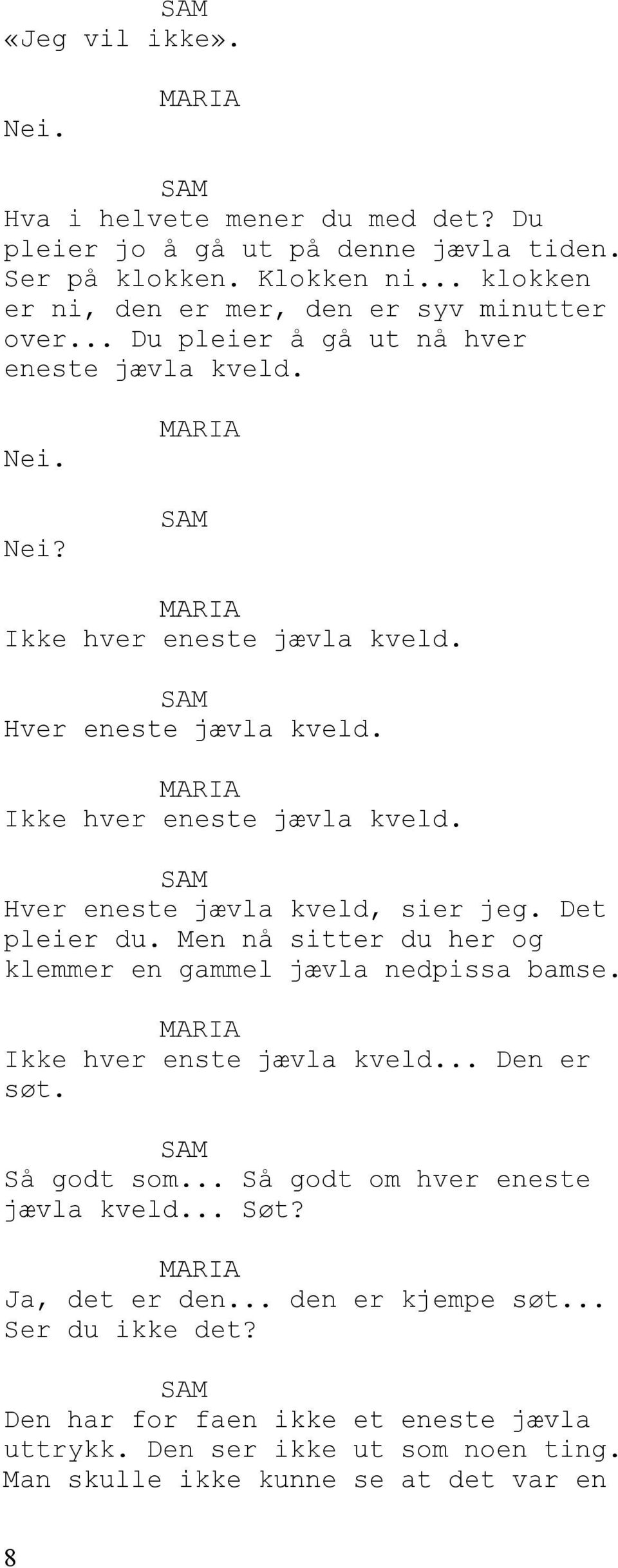 Det pleier du. Men nå sitter du her og klemmer en gammel jævla nedpissa bamse. Ikke hver enste jævla kveld... Den er søt. Så godt som... Så godt om hver eneste jævla kveld... Søt?