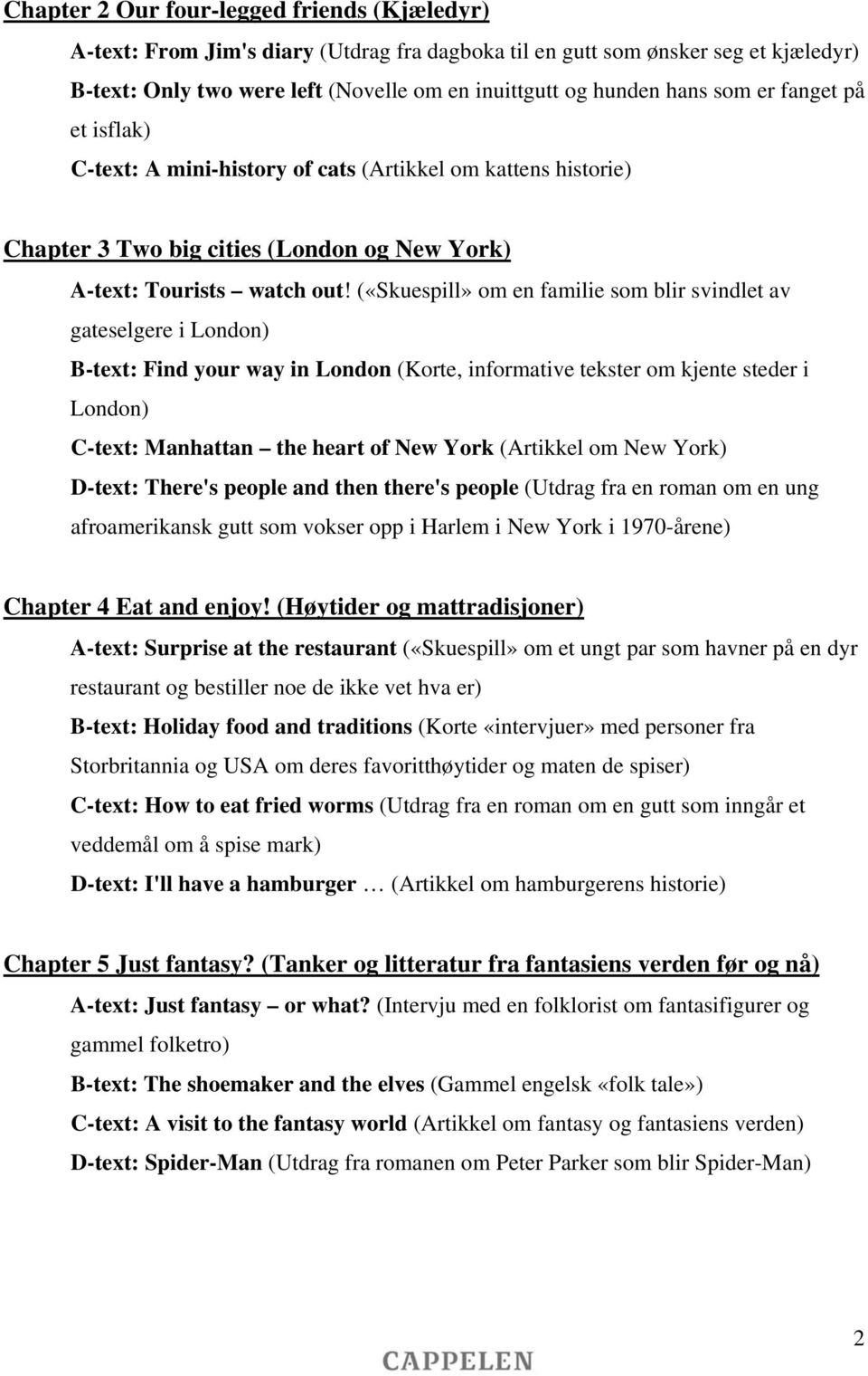 («Skuespill» om en familie som blir svindlet av gateselgere i London) B-text: Find your way in London (Korte, informative tekster om kjente steder i London) C-text: Manhattan the heart of New York