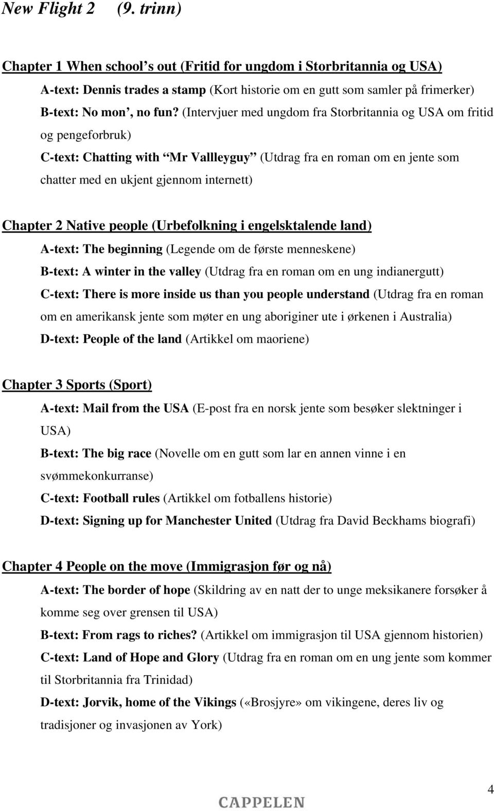 Native people (Urbefolkning i engelsktalende land) A-text: The beginning (Legende om de første menneskene) B-text: A winter in the valley (Utdrag fra en roman om en ung indianergutt) C-text: There is