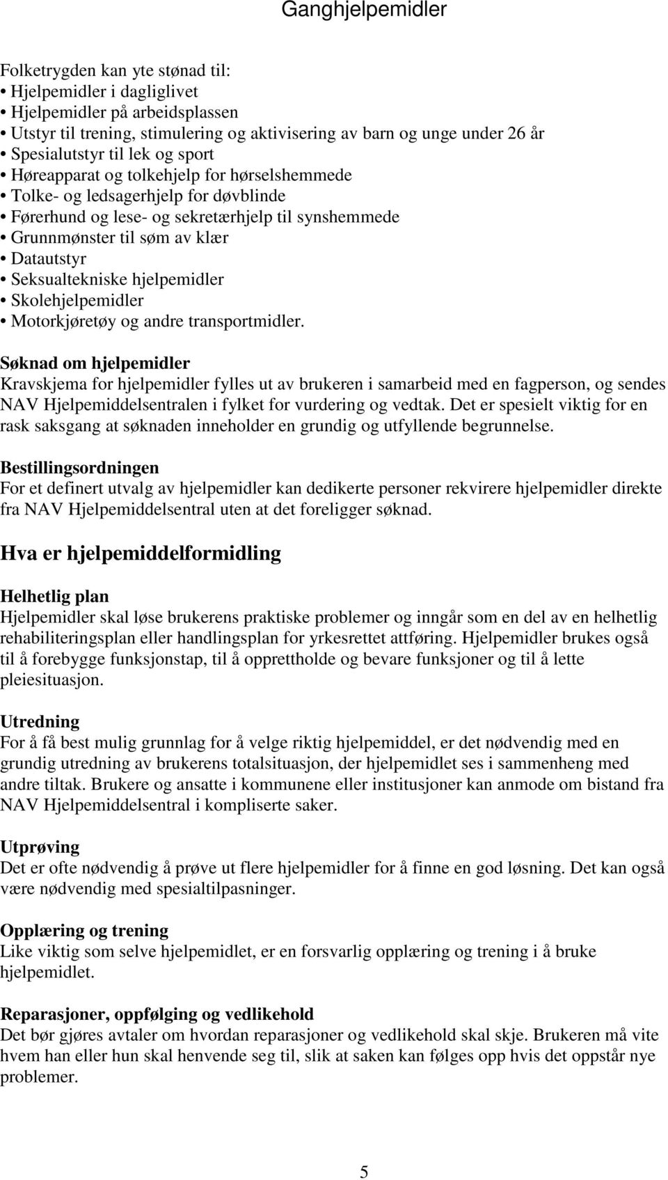 hjelpemidler Skolehjelpemidler Motorkjøretøy og andre transportmidler.