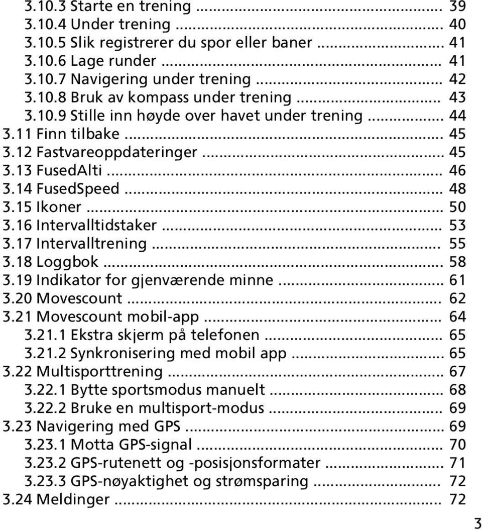 16 Intervalltidstaker... 53 3.17 Intervalltrening... 55 3.18 Loggbok... 58 3.19 Indikator for gjenværende minne... 61 3.20 Movescount... 62 3.21 Movescount mobil-app... 64 3.21.1 Ekstra skjerm på telefonen.