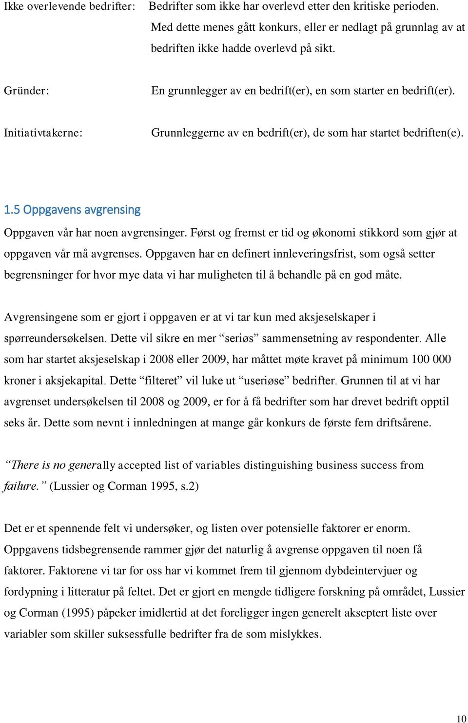 5 Oppgavens avgrensing Oppgaven vår har noen avgrensinger. Først og fremst er tid og økonomi stikkord som gjør at oppgaven vår må avgrenses.