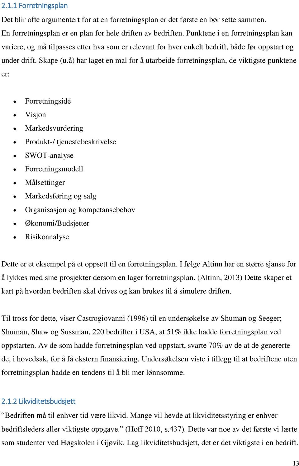 å) har laget en mal for å utarbeide forretningsplan, de viktigste punktene er: Forretningsidé Visjon Markedsvurdering Produkt-/ tjenestebeskrivelse SWOT-analyse Forretningsmodell Målsettinger