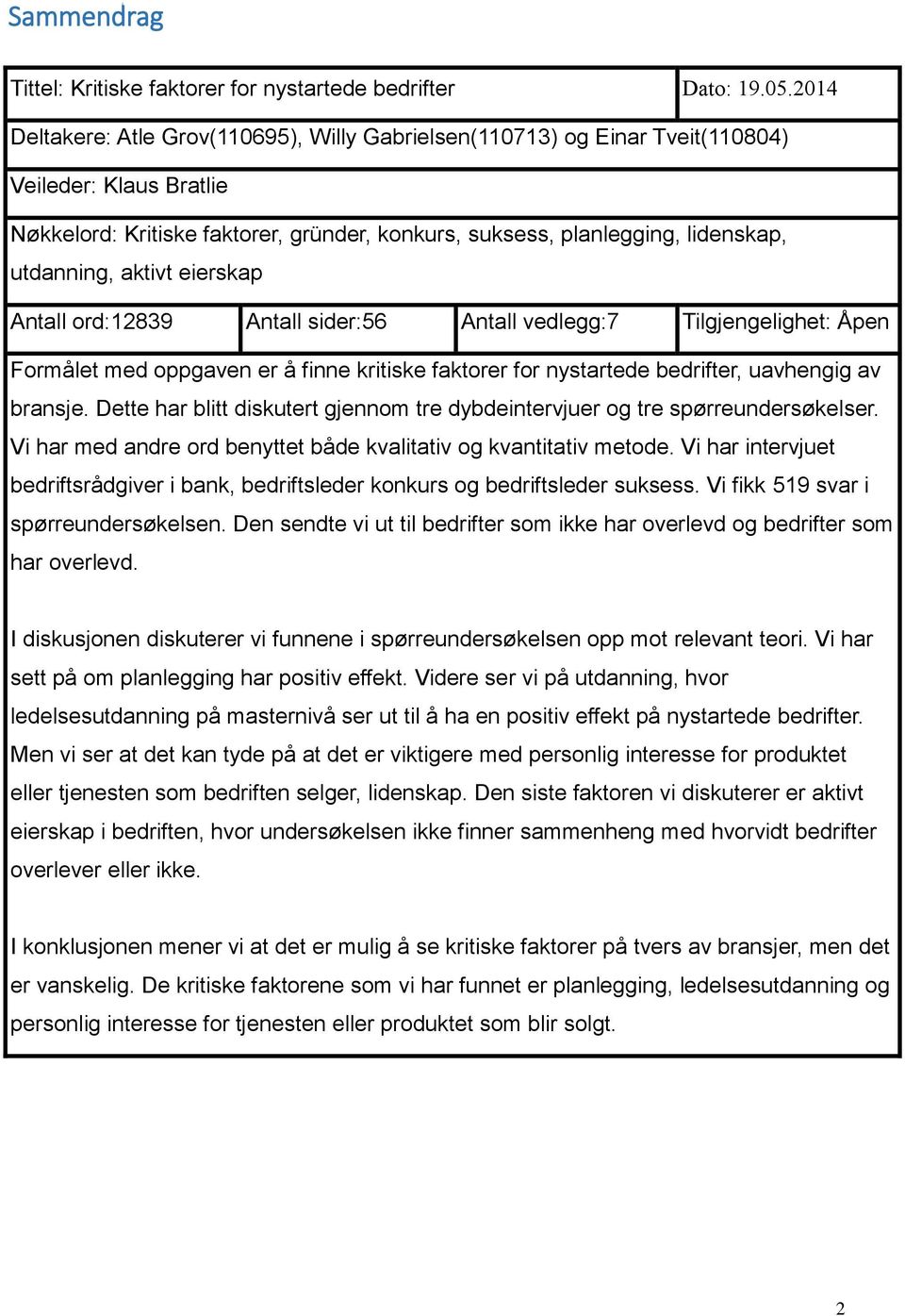 aktivt eierskap Antall ord:12839 Antall sider:56 Antall vedlegg:7 Tilgjengelighet: Åpen Formålet med oppgaven er å finne kritiske faktorer for nystartede bedrifter, uavhengig av bransje.