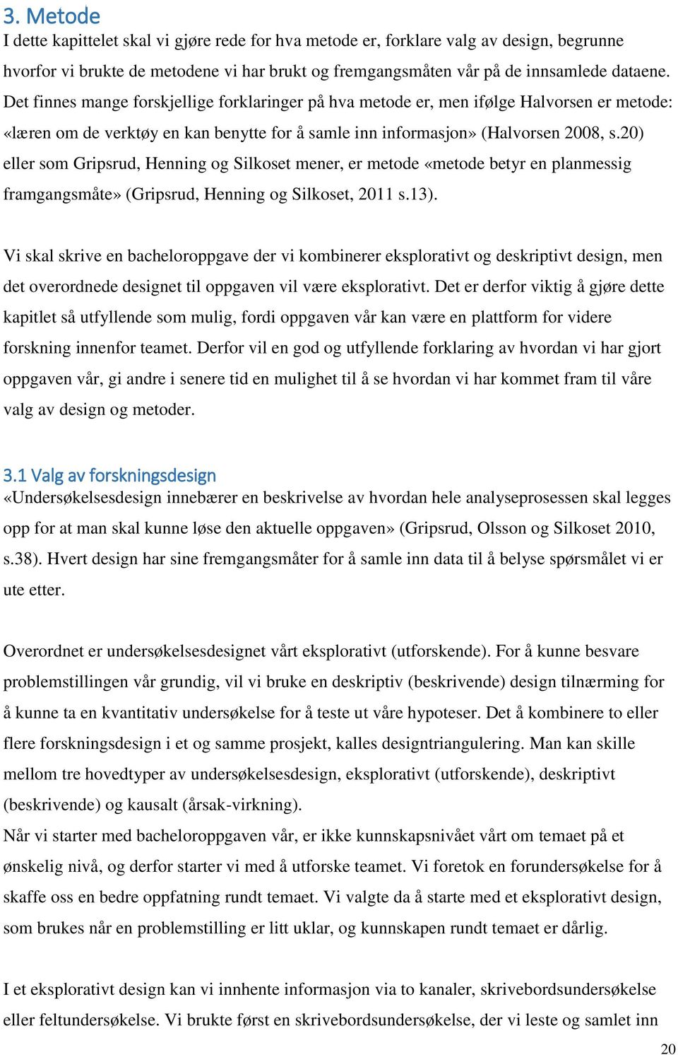 20) eller som Gripsrud, Henning og Silkoset mener, er metode «metode betyr en planmessig framgangsmåte» (Gripsrud, Henning og Silkoset, 2011 s.13).