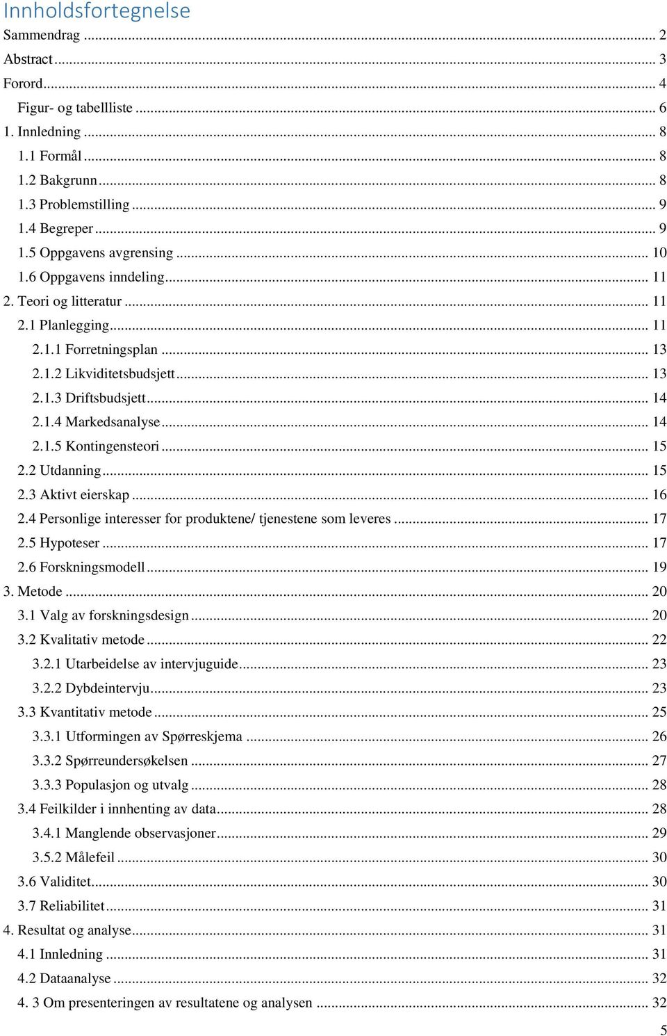 .. 14 2.1.5 Kontingensteori... 15 2.2 Utdanning... 15 2.3 Aktivt eierskap... 16 2.4 Personlige interesser for produktene/ tjenestene som leveres... 17 2.5 Hypoteser... 17 2.6 Forskningsmodell... 19 3.