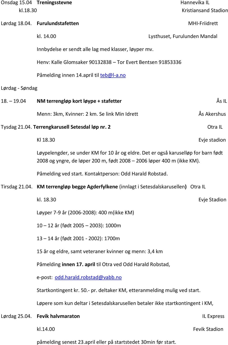 Se link Min Idrett Tysdag 21.04. Terrengkarusell Setesdal løp nr. 2 Kl 18.30 Ås Akershus Otra IL Evje stadion Løypelengder, se under KM for 10 år og eldre.