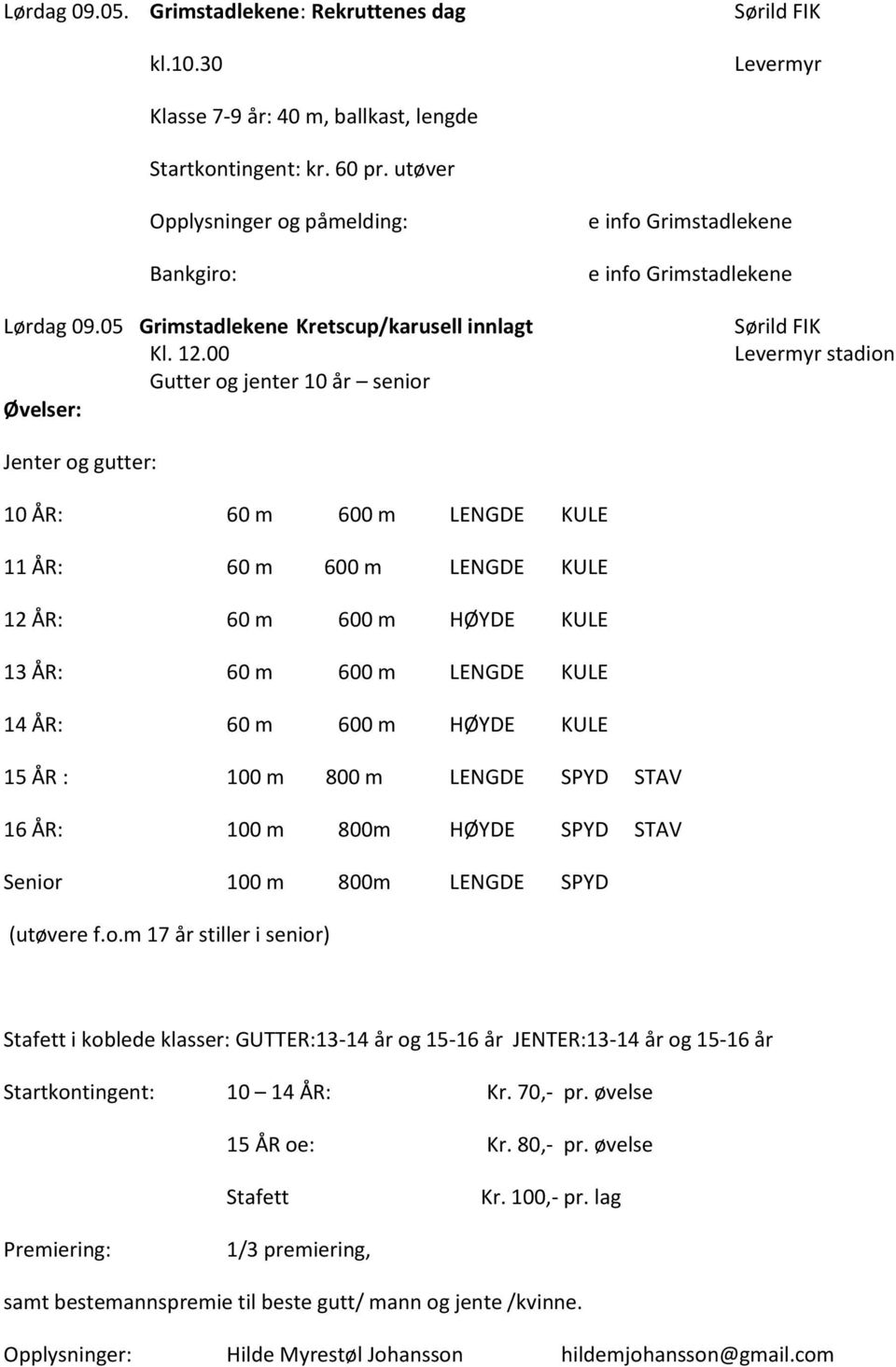 00 Gutter og jenter 10 år senior Øvelser: e info Grimstadlekene e info Grimstadlekene Sørild FIK Levermyr stadion Jenter og gutter: 10 ÅR: 60 m 600 m LENGDE KULE 11 ÅR: 60 m 600 m LENGDE KULE 12 ÅR: