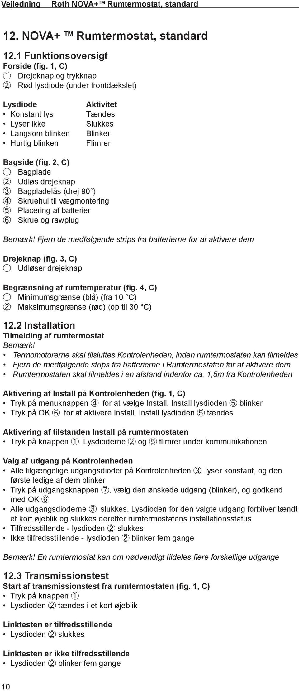 2, C) 1 Bagplade 2 Udløs drejeknap 3 Bagpladelås (drej 90 ) 4 Skruehul til vægmontering 5 Placering af batterier 6 Skrue og rawplug Bemærk!