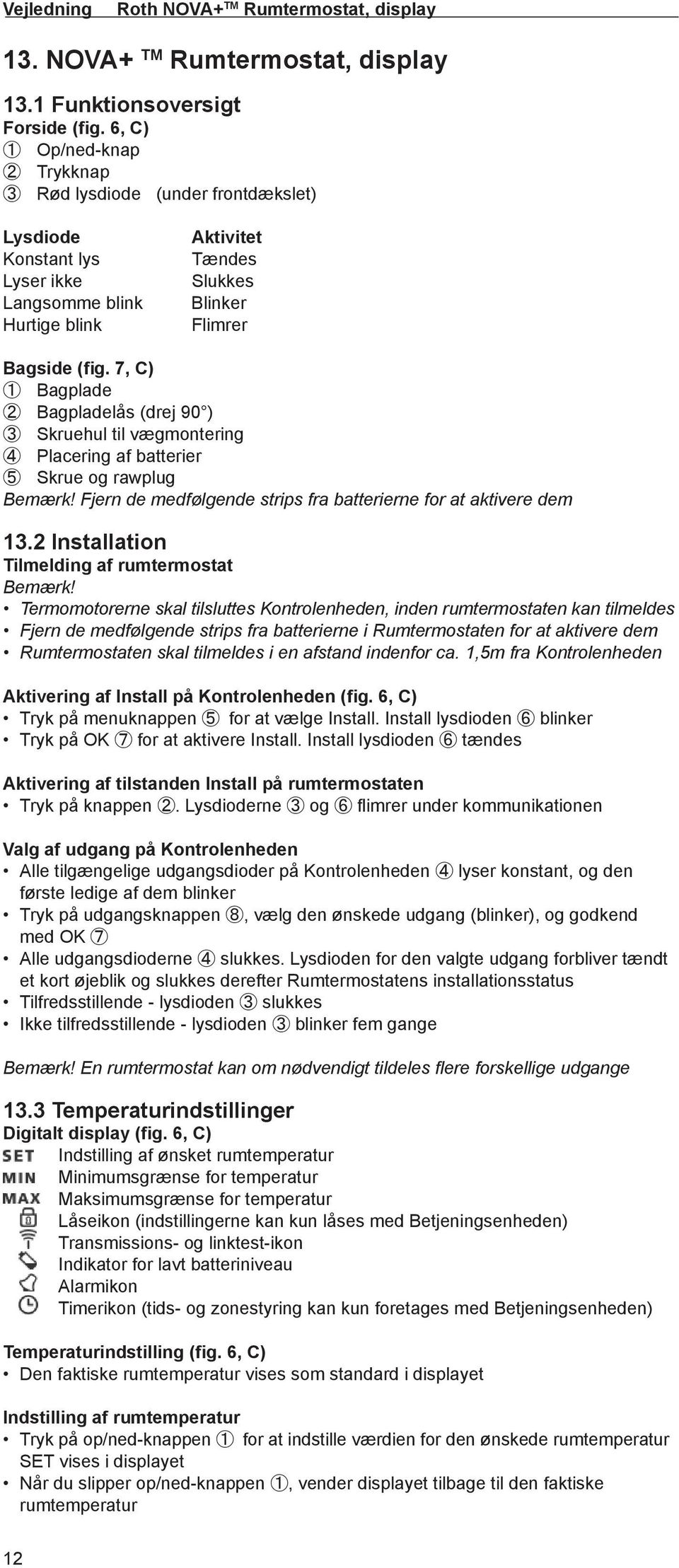 7, C) 1 Bagplade 2 Bagpladelås (drej 90 ) 3 Skruehul til vægmontering 4 Placering af batterier 5 Skrue og rawplug Bemærk! Fjern de medfølgende strips fra batterierne for at aktivere dem 13.