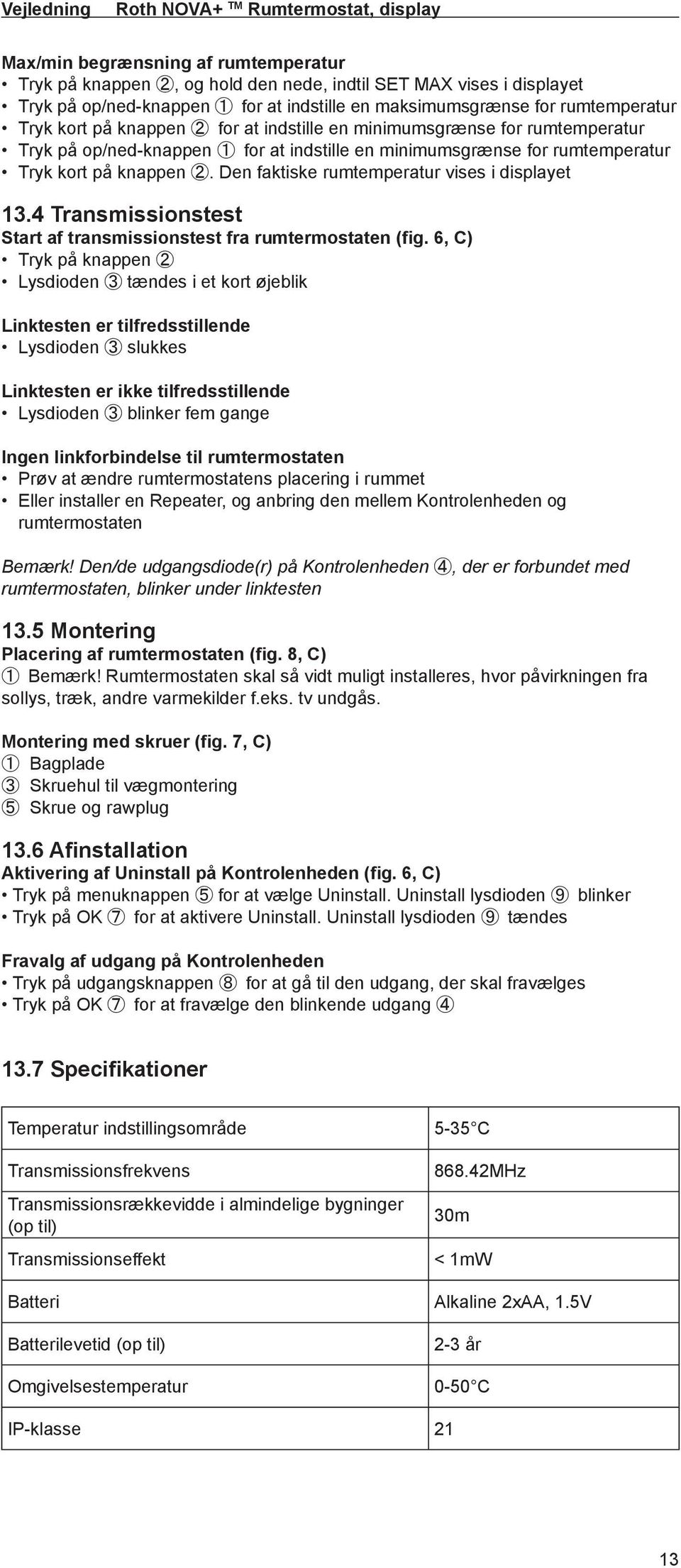 på knappen 2. Den faktiske rumtemperatur vises i displayet 13.4 Transmissionstest Start af transmissionstest fra rumtermostaten (fig.