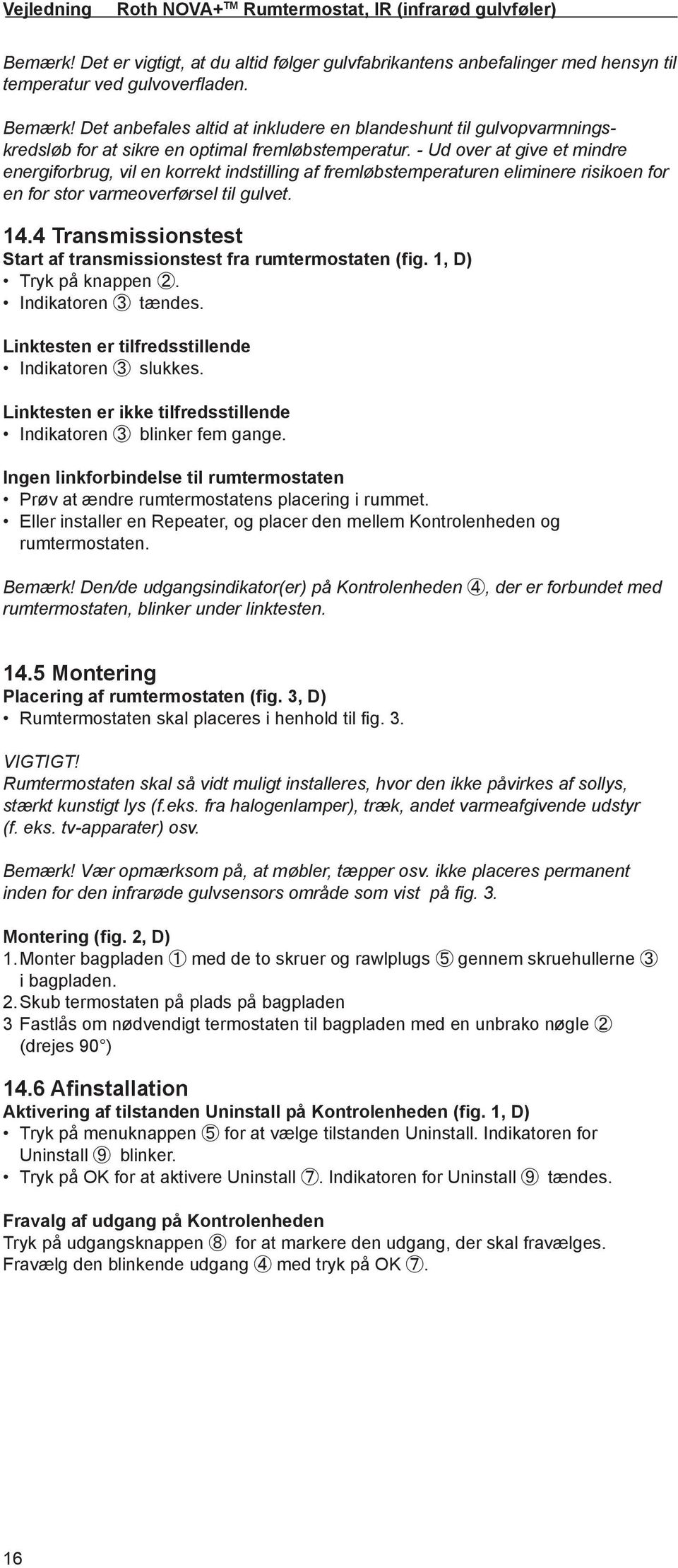 4 Transmissionstest Start af transmissionstest fra rumtermostaten (fig. 1, D) Tryk på knappen 2. Indikatoren 3 tændes. Linktesten er tilfredsstillende Indikatoren 3 slukkes.