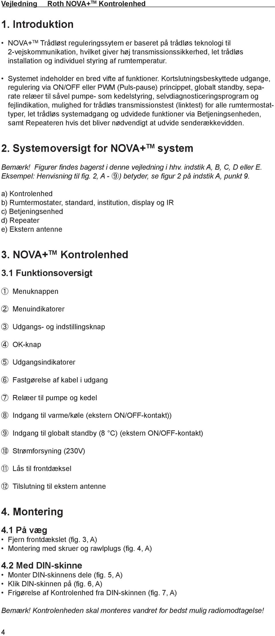 rumtemperatur. Systemet indeholder en bred vifte af funktioner.