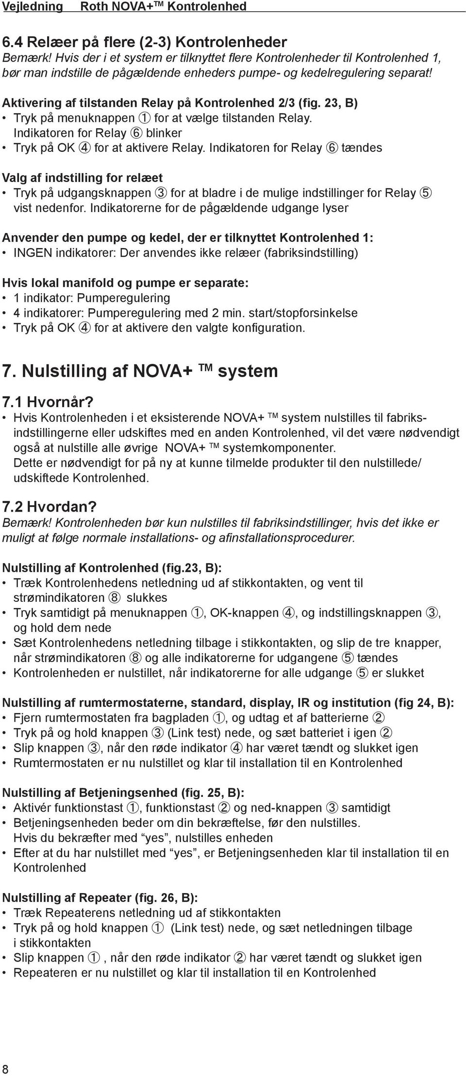 Aktivering af tilstanden Relay på Kontrolenhed 2/3 (fig. 23, B) Tryk på menuknappen 1 for at vælge tilstanden Relay. Indikatoren for Relay 6 blinker Tryk på OK 4 for at aktivere Relay.