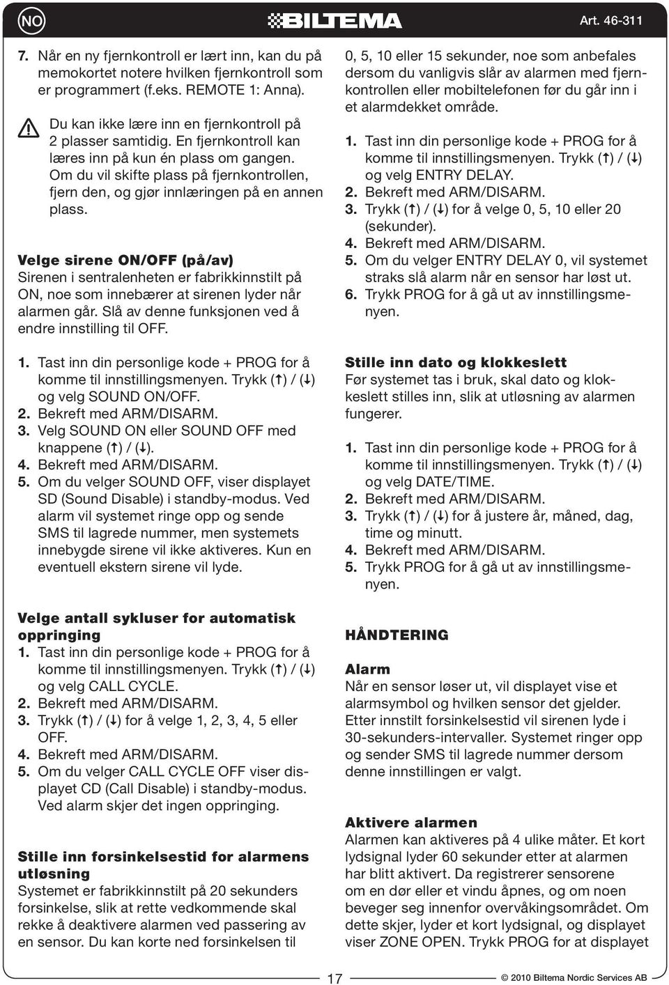 Ved alarm vil systemet ringe opp og sende SMS til lagrede nummer, men systemets eventuell ekstern sirene vil lyde. Velge antall sykluser for automatisk oppringing 1. komme til innstillingsmenyen.