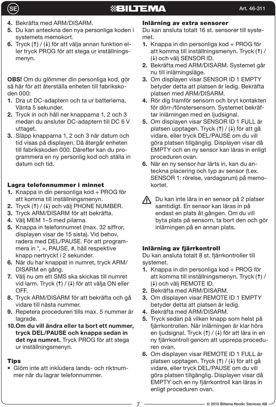 Då återgår enheten till fabrikskoden 000. Därefter kan du programmera en ny personlig kod och ställa in datum och tid. Lagra telefonnummer i minnet 1. att komma till inställningsmenyn. 2.