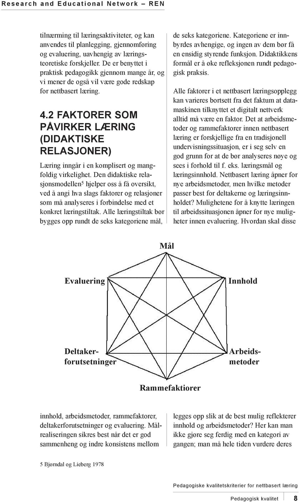 2 FAKTORER SOM PÅVIRKER LÆRING (DIDAKTISKE RELASJONER) Læring inngår i en komplisert og mangfoldig virkelighet.