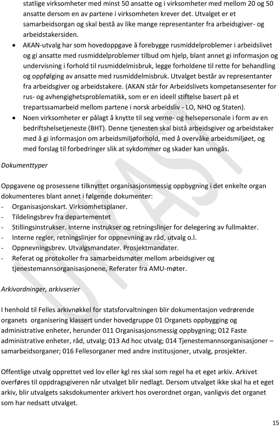 AKAN-utvalg har som hovedoppgave å forebygge rusmiddelproblemer i arbeidslivet og gi ansatte med rusmiddelproblemer tilbud om hjelp, blant annet gi informasjon og undervisning i forhold til