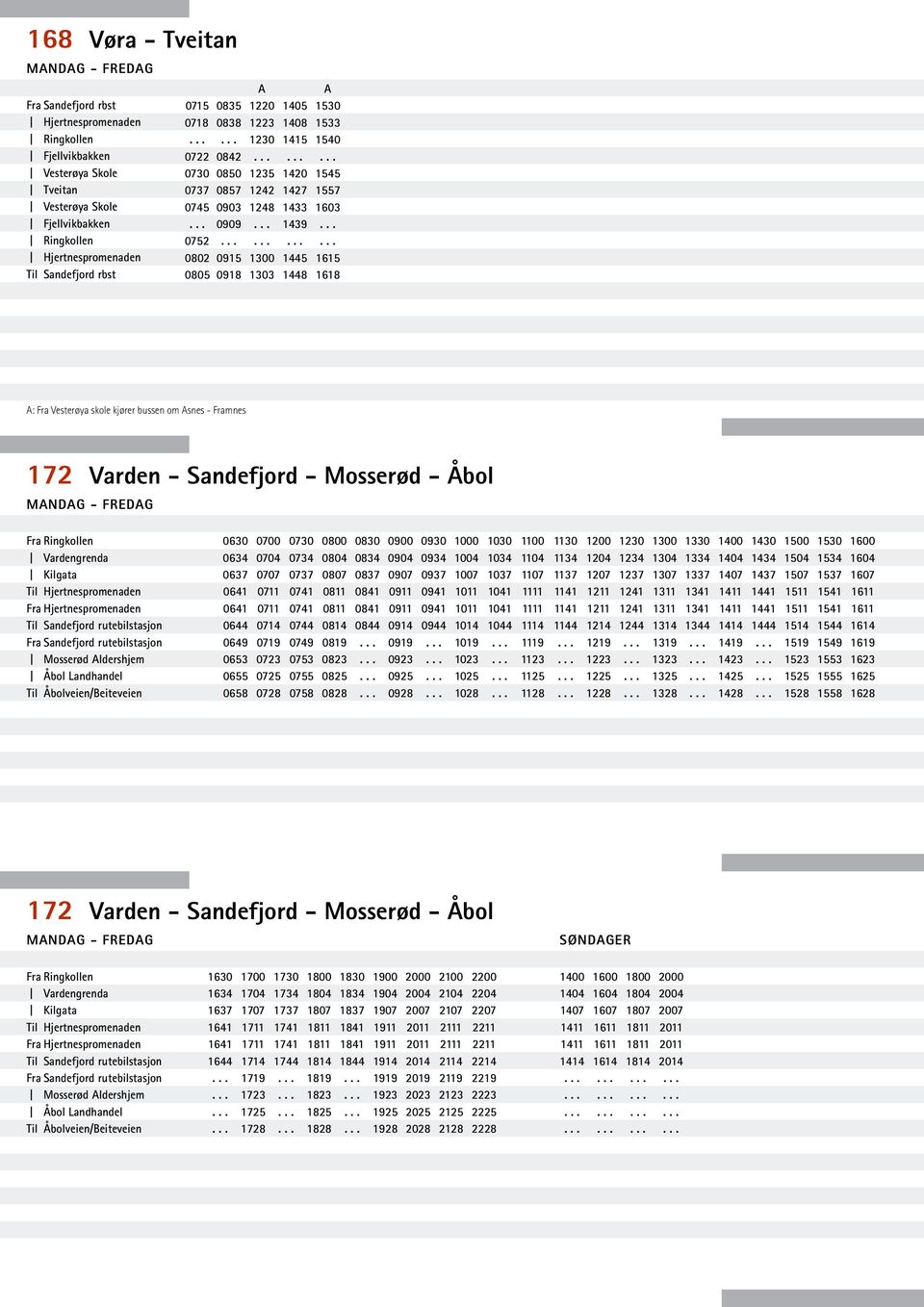 .. 0752 0802 0915 1300 1445 1615 0805 0918 1303 1448 1618 A: Fra Vesterøya skole kjører bussen om Asnes - Framnes 172 Varden - Sandefjord - Mosserød - Åbol Fra Ringkollen 0630 0700 0730 0800 0830