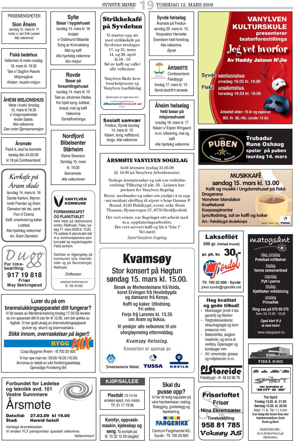 Den indre Sjømannsmisjon Årsmøte Fiskå IL skal ha årsmøte tysdag den 24.03.09 kl 18 på Combisenteret Korkafe på Åram skule laurdag 14. mars kl.