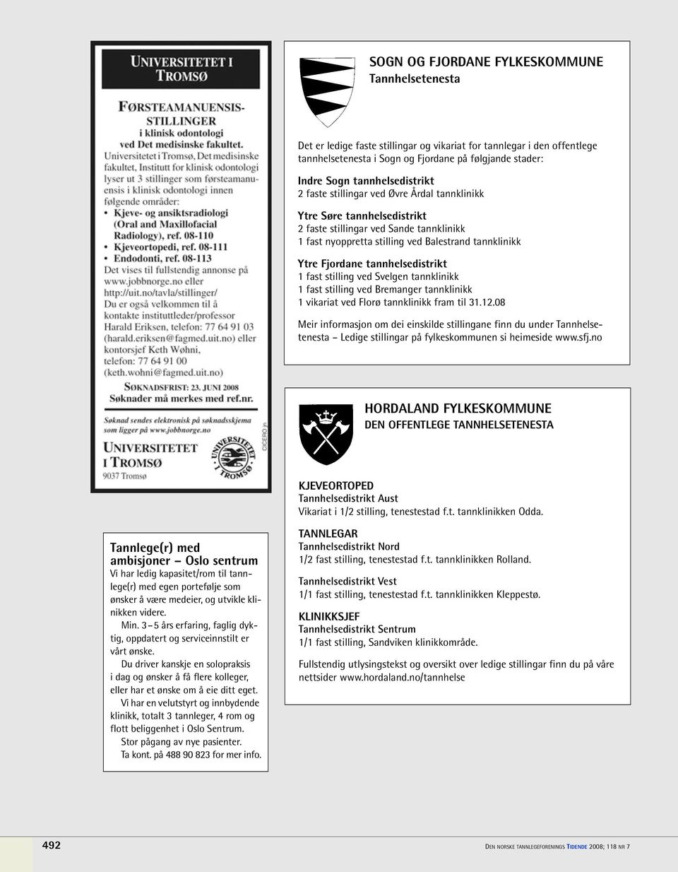 Fjordane tannhelsedistrikt 1 fast stilling ved Svelgen tannklinikk 1 fast stilling ved Bremanger tannklinikk 1 vikariat ved Florø tannklinikk fram til 31.12.