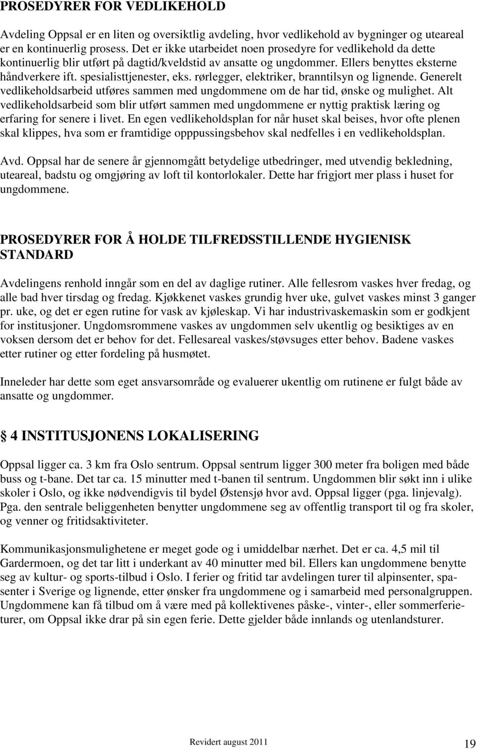 rørlegger, elektriker, branntilsyn og lignende. Generelt vedlikeholdsarbeid utføres sammen med ungdommene om de har tid, ønske og mulighet.