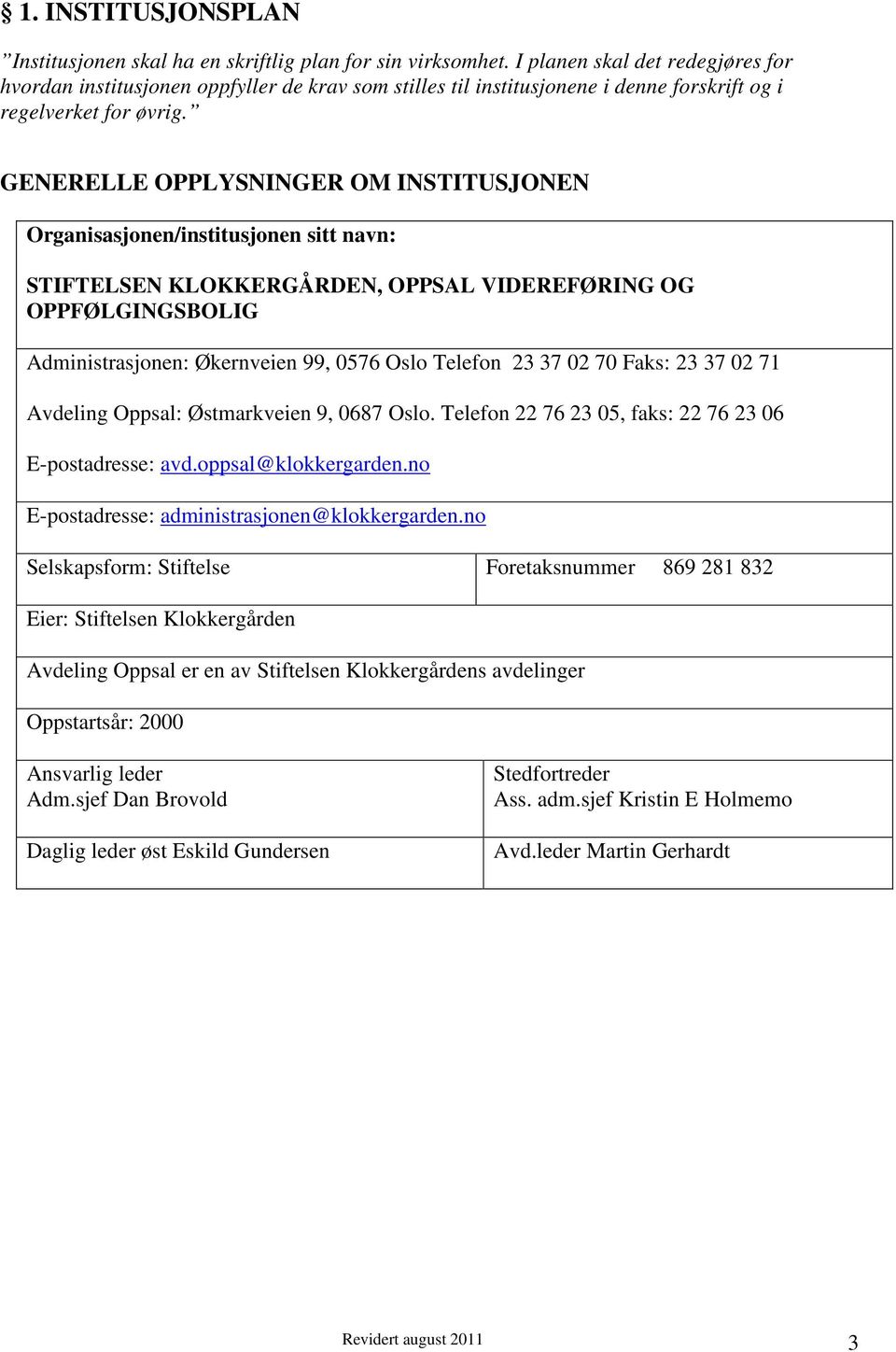 GENERELLE OPPLYSNINGER OM INSTITUSJONEN Organisasjonen/institusjonen sitt navn: STIFTELSEN KLOKKERGÅRDEN, OPPSAL VIDEREFØRING OG OPPFØLGINGSBOLIG Administrasjonen: Økernveien 99, 0576 Oslo Telefon 23